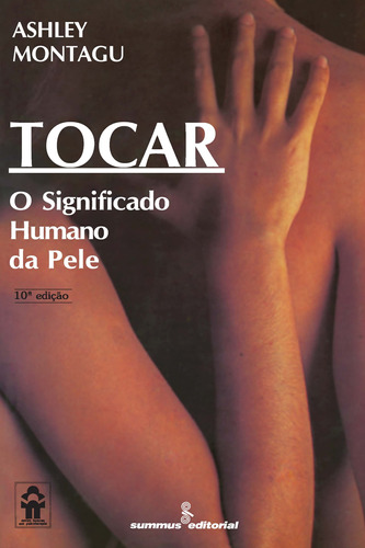 Tocar: o significado humano da pele, de Montagu, Ashley. Editora Summus Editorial Ltda., capa mole em português, 1988