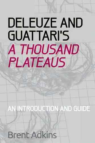 Deleuze and Guattari's A Thousand Plateaus : A Critical Introduction and Guide, de Brent Adkins. Editorial EDINBURGH UNIVERSITY PRESS, tapa blanda en inglés