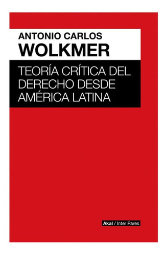 Teoría Crítica Del Derecho Desde América Latina, De Antonio Carlos Wolkmer. Editorial Akal, Tapa Blanda En Español