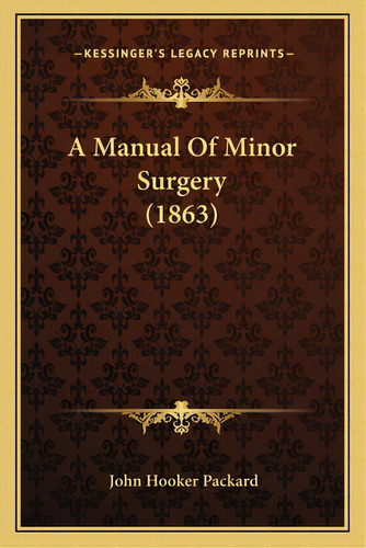A Manual Of Minor Surgery (1863), De Packard, John Hooker. Editorial Kessinger Pub Llc, Tapa Blanda En Inglés