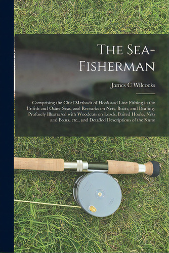 The Sea-fisherman: Comprising The Chief Methods Of Hook And Line Fishing In The British And Other..., De Wilcocks, James C.. Editorial Legare Street Pr, Tapa Blanda En Inglés