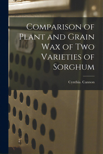 Comparison Of Plant And Grain Wax Of Two Varieties Of Sorghum, De Cannon, Cynthia. Editorial Hassell Street Pr, Tapa Blanda En Inglés