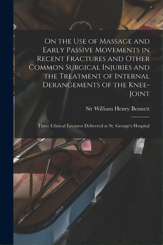 On The Use Of Massage And Early Passive Movements In Recent Fractures And Other Common Surgical I..., De Bennett, William Henry. Editorial Legare Street Pr, Tapa Blanda En Inglés