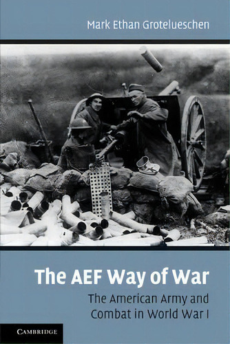 The Aef Way Of War, De Mark Ethan Grotelueschen. Editorial Cambridge University Press, Tapa Blanda En Inglés