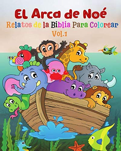 El Arca De Noe, Relatos De La Biblia Para Colorear Vol 1: El