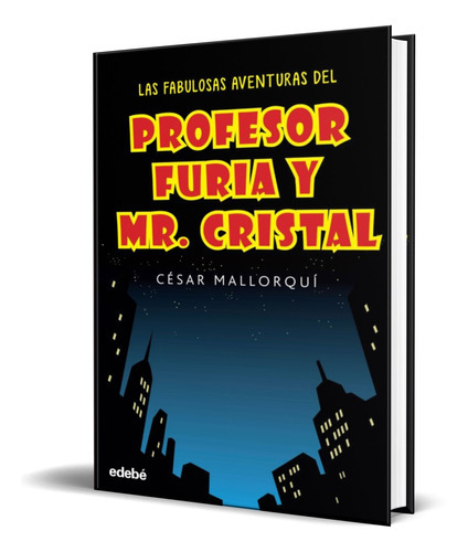 La Fabulosas Aventuras Del Profesor Furia Y Mr Cristal, De Cesar Mallorqui. Editorial Edebe, Tapa Blanda En Español, 2015