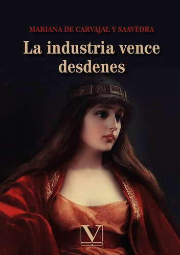 La industria vence desdenes, de Mariana De Carvajal y Saavedra. Editorial Verbum, tapa blanda, edición 1 en español, 2021