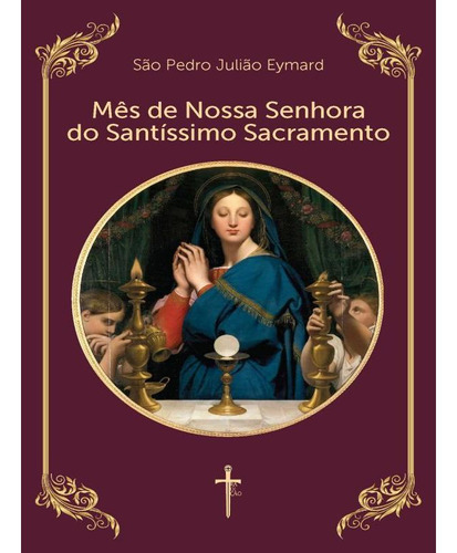 Mês De Nossa Senhora Do Santíssimo Sacramento, De São Pedro Julião Eymard. Editora Tradição, Capa Mole Em Português, 2022