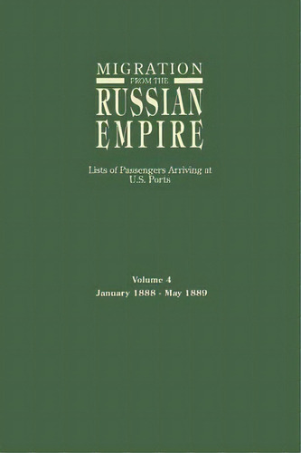 Migration From The Russian Empire : Lists Of Passengers Arriving At U.s. Ports. Volume 4: January..., De Ira A Glazier. Editorial Genealogical Publishing Company, Tapa Blanda En Inglés