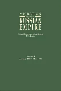 Migration From The Russian Empire : Lists Of Passengers Arriving At U.s. Ports. Volume 4: January..., De Ira A Glazier. Editorial Genealogical Publishing Company, Tapa Blanda En Inglés