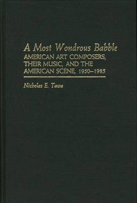 A Most Wondrous Babble : American Art Composers, Their Mu...