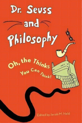 Dr. Seuss And Philosophy : Oh, The Thinks You Can Think!, De Jacob M. Held. Editorial Rowman & Littlefield, Tapa Blanda En Inglés