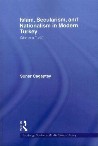 Islam, Secularism And Nationalism In Modern Turkey, De Soner Cagaptay. Editorial Taylor Francis Ltd, Tapa Blanda En Inglés