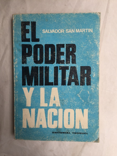 El Poder Militar Y La Nacion - Salvador San Martin