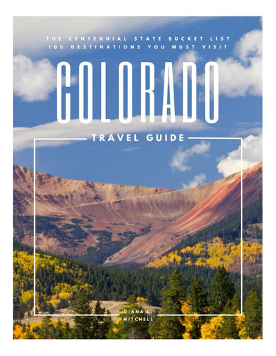 Livro: Colorado Travel Guide: The Centennial State Bucket List: 100 Destinations You Must Visit (travel Guides By Dlm)
