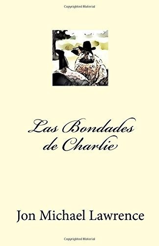 Las Bondades De Charlie, De Jon Michael Lawrence., Vol. N/a. Editorial Createspace Independent Publishing Platform, Tapa Blanda En Español, 2017