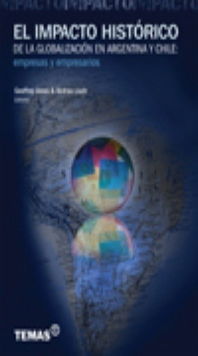 EL IMPACTO HISTORICO DE LA GLOBALIZACION EN LA ARGENTINA Y CHILE, de Geoffrey Jones / Andrea Lluch. Temas Grupo Editorial, tapa blanda en español, 2011