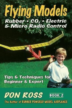 Flying Models : Rubber, Co2, Electric  And  Micro Radio Cont