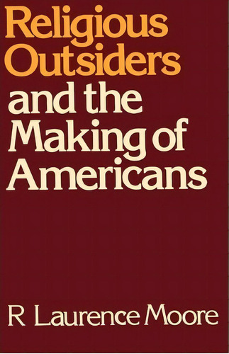 Religious Outsiders And The Making Of Americans, De R. Laurence Moore. Editorial Oxford University Press Inc, Tapa Blanda En Inglés