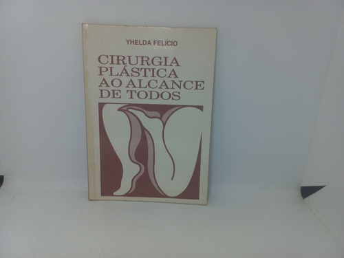 Livro - Cirurgia Plástica Ao Alcance De Todos - Yhelda Felíc