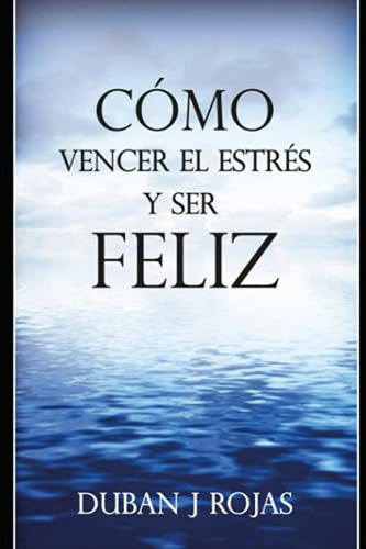 Como Vencer El Estres Y Ser Feliz (spanish Edition)