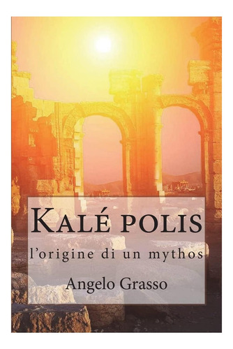 Libro: Kalé Polis: L Origine Di Un Mythos (italian Edition)