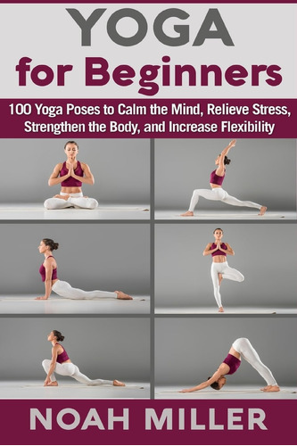 Libro: Yoga For Beginners: 100 Yoga Poses To Calm The Mind,