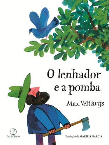 O lenhador e a pomba, de Velthuijs, Max. Editora Paz e Terra Ltda., capa dura em português, 2014