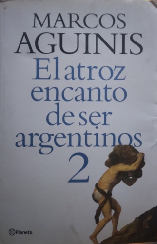 El Atroz Encanto De Ser Argentinos 2-marcos Aguinis