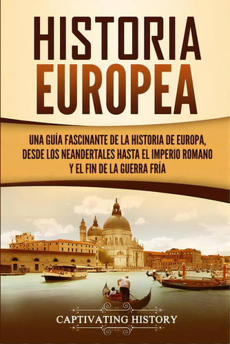 Historia Europea: Una Guãâa Fascinante De La Historia De Europa, Desde Los Neandertales Hasta E..., De History, Captivating. Editorial Captivating History, Tapa Blanda En Español