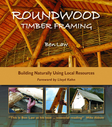 Roundwood Timber Framing: Building Naturally Using Local Res