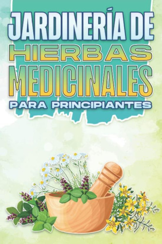 Libro: Jardinería De Hierbas Medicinales Para Principiantes: