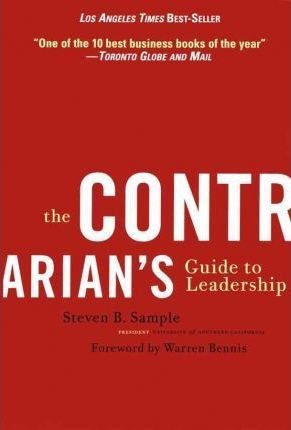 The Contrarian's Guide To Leadership - Steven B. Sample