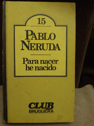Para Nacer He Nacido - Pablo Neruda - Club Bruguera. Libro 