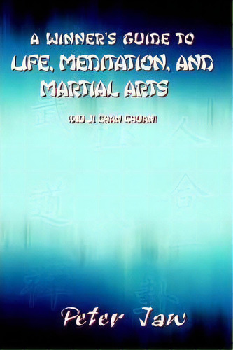 A Winner's Guide To Life, Meditation, And Martial Arts, De Peter Jaw. Editorial Authorhouse, Tapa Dura En Inglés