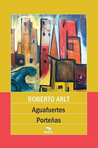 Aguafuertes Porteñas-arlt, Roberto-edicol