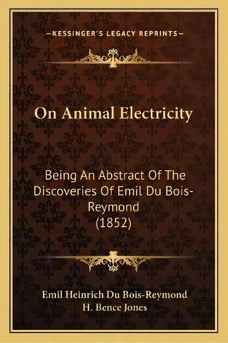 On Animal Electricity : Being An Abstract Of The Discoveries Of Emil Du Bois-reymond (1852), De Emil Heinrich Du Bois-reymond. Editorial Kessinger Publishing, Tapa Blanda En Inglés