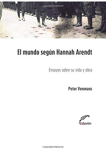 El Mundo Segun Hannah Arendt: Ensayos Sobre Su Vida Y Obra -