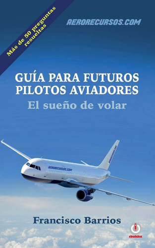 Libro: Guia Para Futuros Pilotos Aviadores: El Sueno De Vola