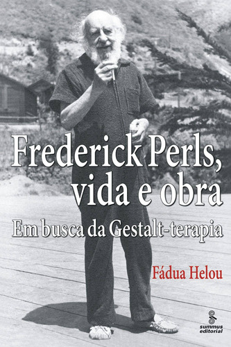 Frederick Perls, vida e obra: em busca da gestalt-terapia, de Helou, Fádua. Editora Summus Editorial Ltda., capa mole em português, 2015