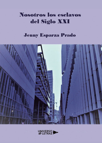 Nosotros los esclavos del siglo XXI, de Esparza Prado , Jenny.. Editorial Universo de Letras, tapa blanda, edición 1.0 en español, 2020