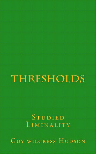 Thresholds: Studied Liminality, De Wilgress Hudson, Guy. Editorial Createspace, Tapa Blanda En Inglés