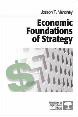 Economic Foundations Of Strategy - Joseph T. Mahoney