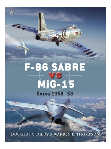 F-86 Sabre Vs Mig-15 - Warren Thompson, Douglas C. Dil. Eb17