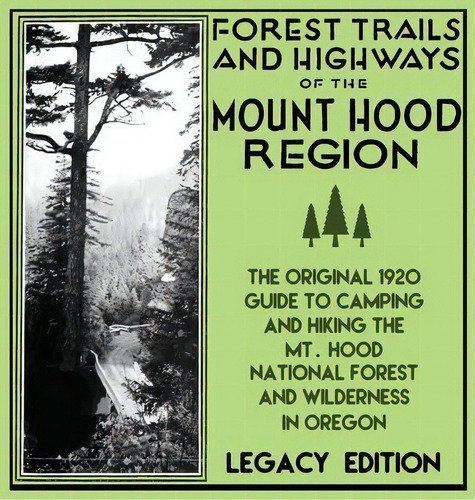 Forest Trails And Highways Of The Mount Hood Region (legacy Edition) : The Classic 1920 Guide To ..., De U S Forest Service. Editorial Doublebit Press, Tapa Dura En Inglés