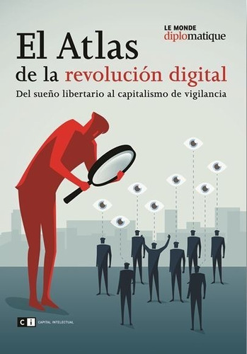 Atlas De La Revolución Digital, El: DEL SUEÑO LIBERTARIO AL CAPITALISMO DE VIGILANCIA, de Le Monde Diplomatique. Editorial Capital Intelectual, edición 1 en español, 2020