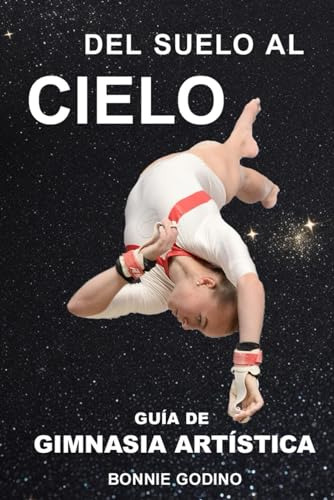 Del Suelo Al Cielo: Guía De Gimnasia Artística