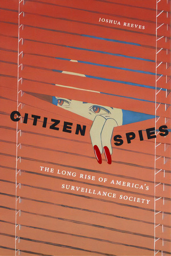 Citizen Spies: The Long Rise Of America's Surveillance Society, De Reeves, Joshua. Editorial New York Univ Pr, Tapa Blanda En Inglés