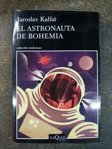 El Astronauta De Bohemia * Jaroslav Kalfar * Tusquets *