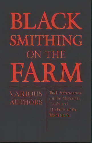 Blacksmithing On The Farm - With Information On The Materials, Tools And Methods Of The Blacksmith, De Various. Editorial Read Books, Tapa Blanda En Inglés, 2011